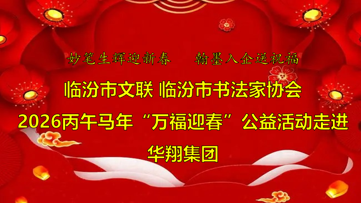 翰墨飄香送福至 華翔喜迎文化春   —臨汾市文聯(lián)、市書協(xié)“迎馬年·送萬?！惫婊顒幼哌M(jìn)華翔集團(tuán)